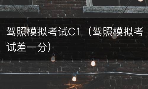驾照模拟考试C1（驾照模拟考试差一分）