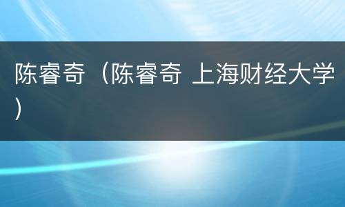 陈睿奇（陈睿奇 上海财经大学）