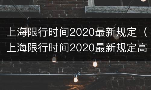 上海限行时间2020最新规定（上海限行时间2020最新规定高速）