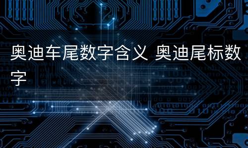 奥迪车尾数字含义 奥迪尾标数字