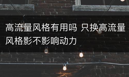 高流量风格有用吗 只换高流量风格影不影响动力