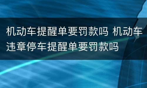 机动车提醒单要罚款吗 机动车违章停车提醒单要罚款吗