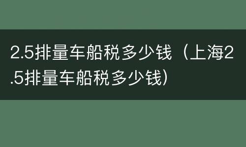 2.5排量车船税多少钱（上海2.5排量车船税多少钱）