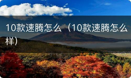 10款速腾怎么（10款速腾怎么样）
