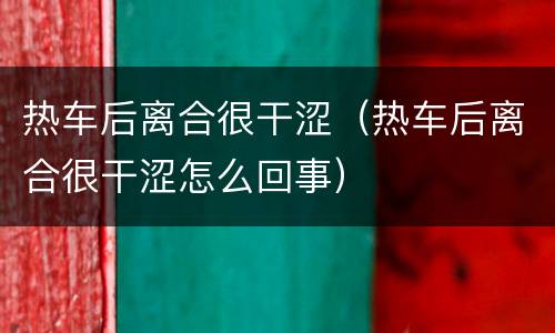 热车后离合很干涩（热车后离合很干涩怎么回事）
