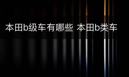 本田b级车有哪些 本田b类车