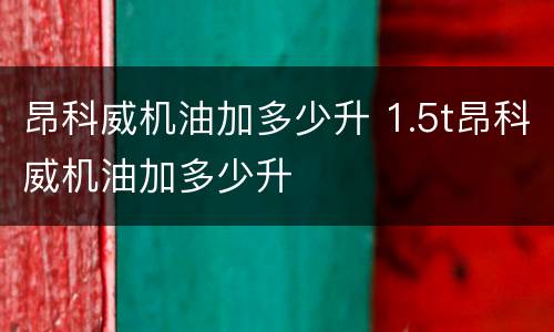 昂科威机油加多少升 1.5t昂科威机油加多少升