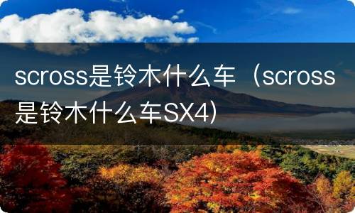 scross是铃木什么车（scross是铃木什么车SX4）