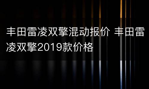 丰田雷凌双擎混动报价 丰田雷凌双擎2019款价格