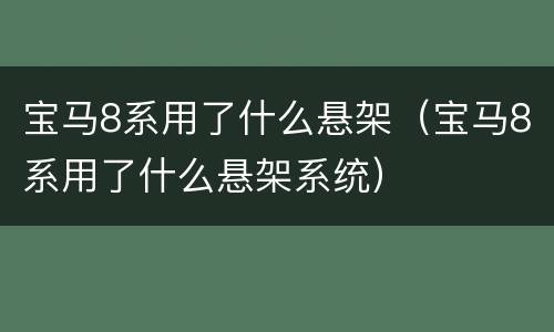 宝马8系用了什么悬架（宝马8系用了什么悬架系统）