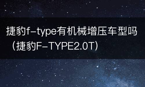捷豹f-type有机械增压车型吗（捷豹F-TYPE2.0T）