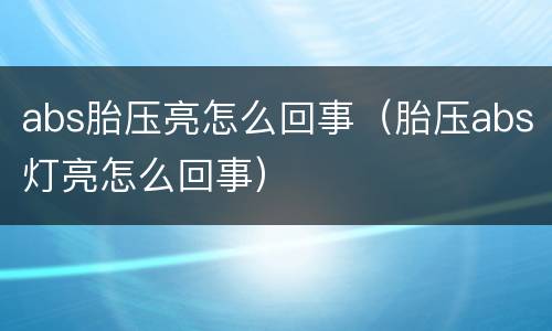 abs胎压亮怎么回事（胎压abs灯亮怎么回事）