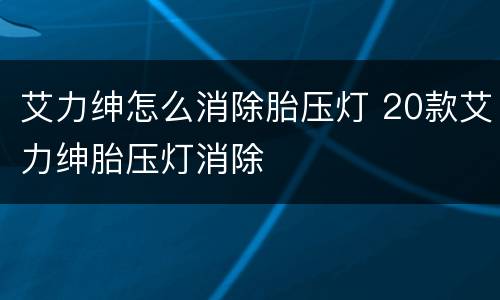 艾力绅怎么消除胎压灯 20款艾力绅胎压灯消除