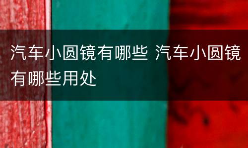 汽车小圆镜有哪些 汽车小圆镜有哪些用处
