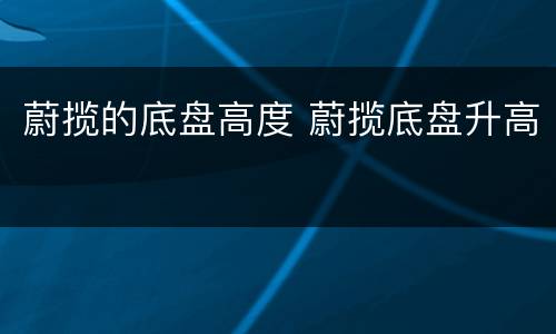 蔚揽的底盘高度 蔚揽底盘升高