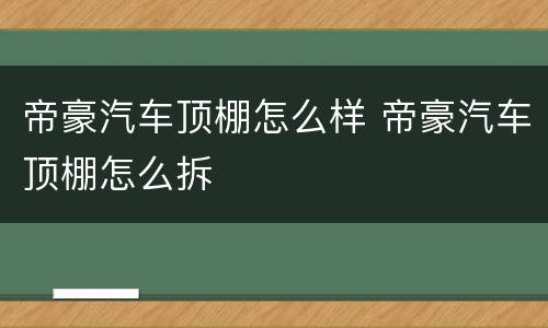 帝豪汽车顶棚怎么样 帝豪汽车顶棚怎么拆