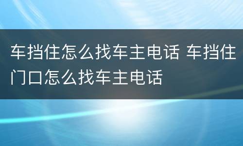 车挡住怎么找车主电话 车挡住门口怎么找车主电话