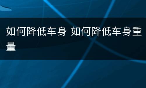 如何降低车身 如何降低车身重量