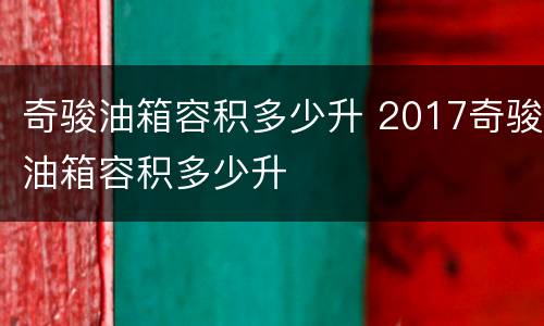 奇骏油箱容积多少升 2017奇骏油箱容积多少升