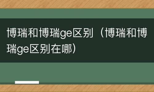 博瑞和博瑞ge区别（博瑞和博瑞ge区别在哪）
