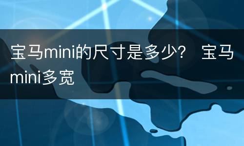 宝马mini的尺寸是多少？ 宝马mini多宽