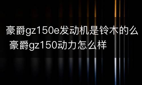 豪爵gz150e发动机是铃木的么 豪爵gz150动力怎么样