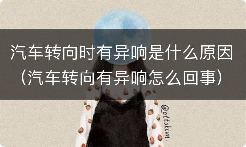 汽车转向时有异响是什么原因（汽车转向有异响怎么回事）