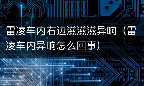 雷凌车内右边滋滋滋异响（雷凌车内异响怎么回事）