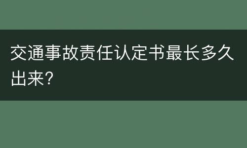 交通事故责任认定书最长多久出来?