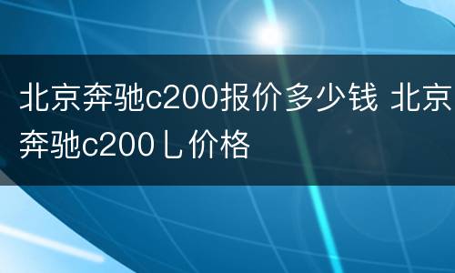 北京奔驰c200报价多少钱 北京奔驰c200乚价格