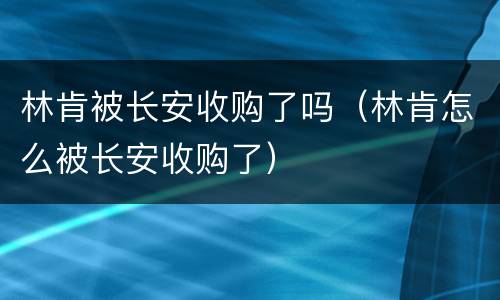 林肯被长安收购了吗（林肯怎么被长安收购了）