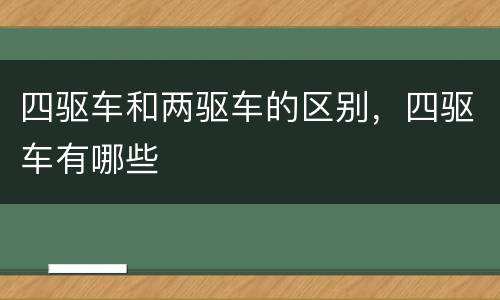 四驱车和两驱车的区别，四驱车有哪些