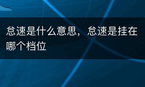 怠速是什么意思，怠速是挂在哪个档位