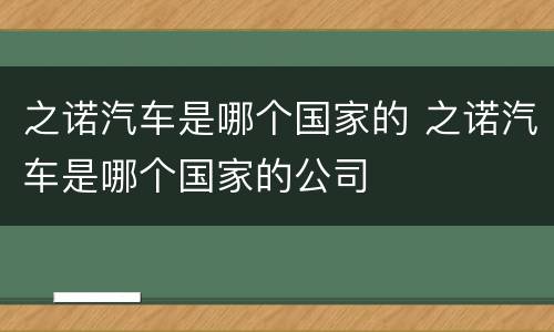 之诺汽车是哪个国家的 之诺汽车是哪个国家的公司