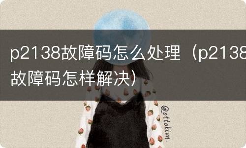 p2138故障码怎么处理（p2138故障码怎样解决）