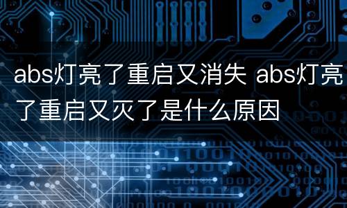 abs灯亮了重启又消失 abs灯亮了重启又灭了是什么原因