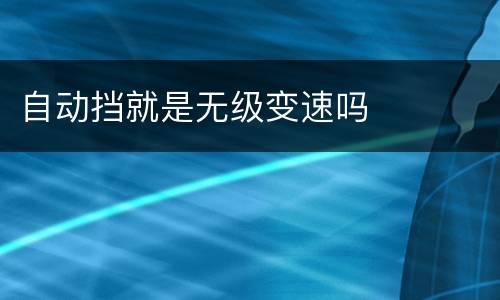 自动挡就是无级变速吗