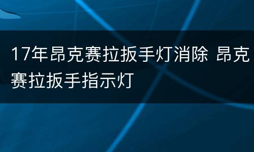 17年昂克赛拉扳手灯消除 昂克赛拉扳手指示灯