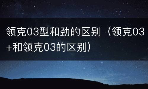 领克03型和劲的区别（领克03+和领克03的区别）