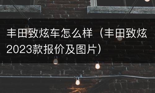 丰田致炫车怎么样（丰田致炫2023款报价及图片）