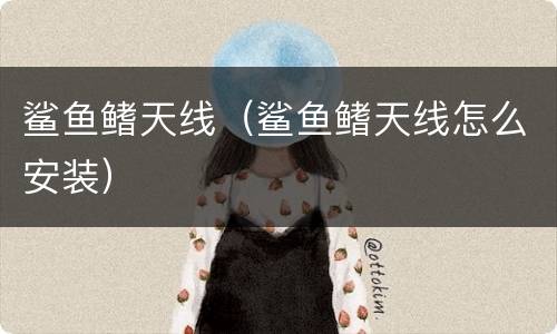 鲨鱼鳍天线（鲨鱼鳍天线怎么安装）