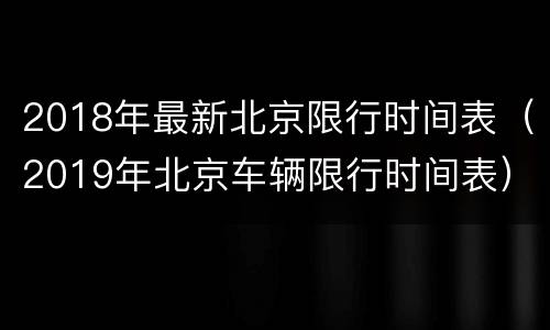 2018年最新北京限行时间表（2019年北京车辆限行时间表）