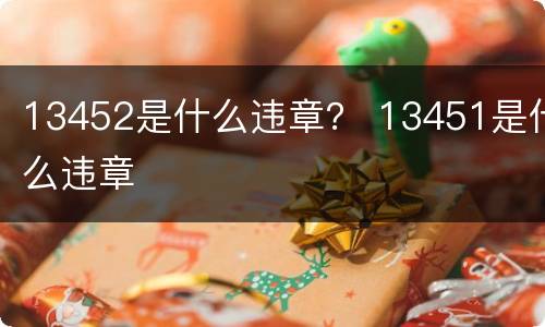 13452是什么违章？ 13451是什么违章