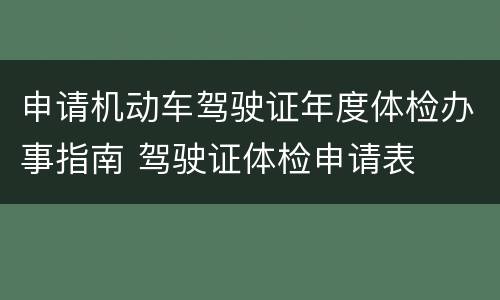 申请机动车驾驶证年度体检办事指南 驾驶证体检申请表