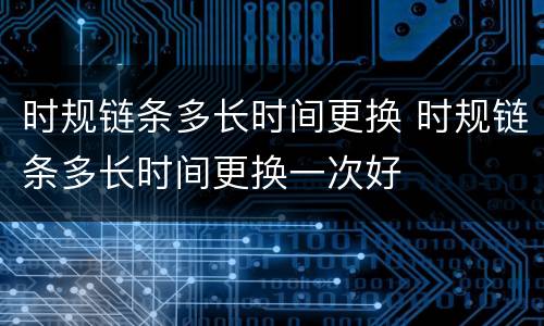 时规链条多长时间更换 时规链条多长时间更换一次好