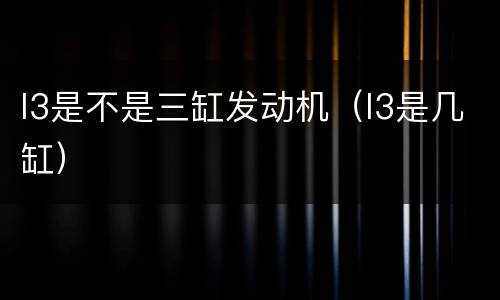 l3是不是三缸发动机（l3是几缸）