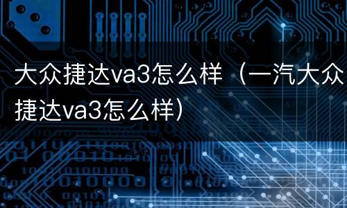大众捷达va3怎么样（一汽大众捷达va3怎么样）