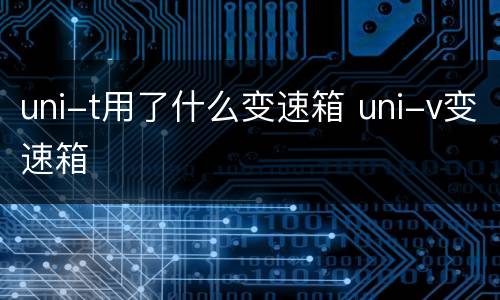 uni-t用了什么变速箱 uni-v变速箱