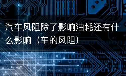 汽车风阻除了影响油耗还有什么影响（车的风阻）