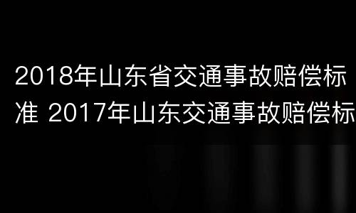2018年山东省交通事故赔偿标准 2017年山东交通事故赔偿标准